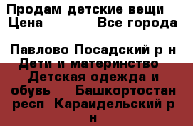 Продам детские вещи  › Цена ­ 1 200 - Все города, Павлово-Посадский р-н Дети и материнство » Детская одежда и обувь   . Башкортостан респ.,Караидельский р-н